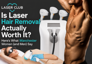 Is Laser Hair Removal Actually Worth It? Here’s What Manchester Women (and Men) Say